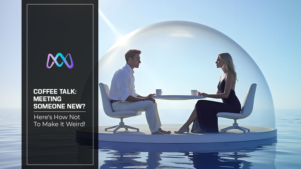 Meeting Someone New? Here’s How Not to Make It Weird!