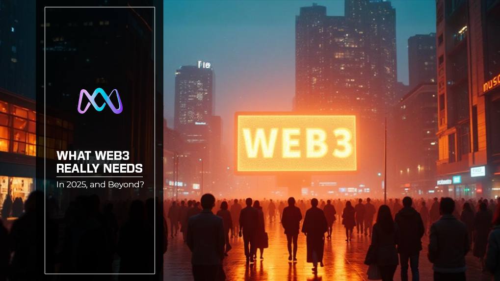 What Web3 Really Needs in 2025, and Beyond?